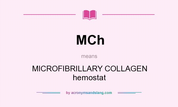 What does MCh mean? It stands for MICROFIBRILLARY COLLAGEN hemostat
