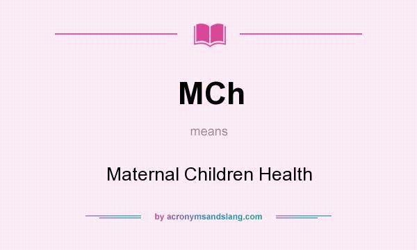 What does MCh mean? It stands for Maternal Children Health