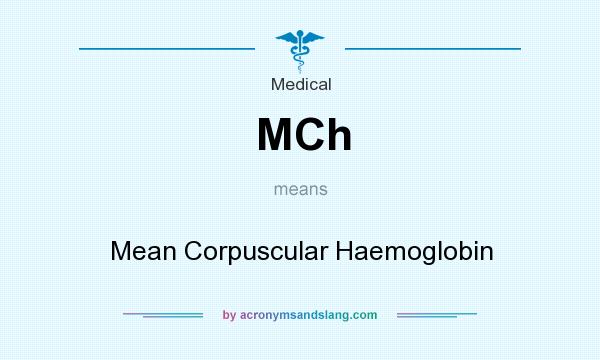 What does MCh mean? It stands for Mean Corpuscular Haemoglobin