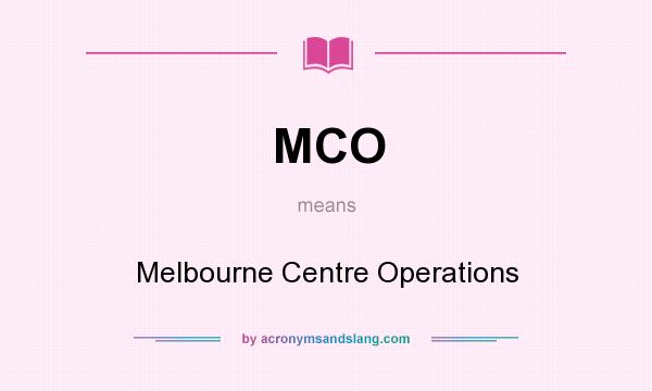 What does MCO mean? It stands for Melbourne Centre Operations