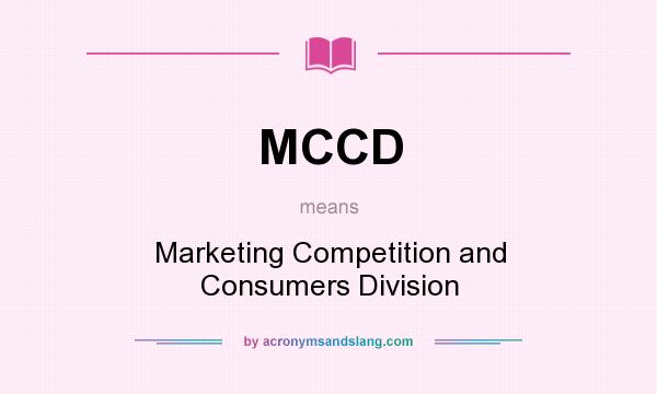 What does MCCD mean? It stands for Marketing Competition and Consumers Division