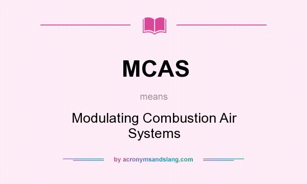 What does MCAS mean? It stands for Modulating Combustion Air Systems