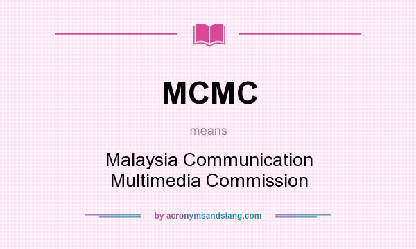 What does MCMC mean? It stands for Malaysia Communication Multimedia Commission