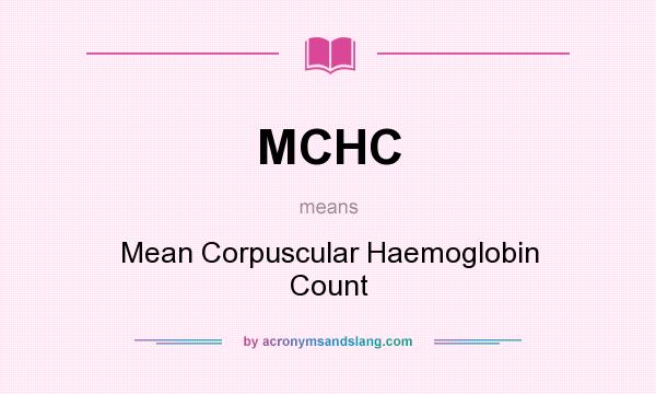 What does MCHC mean? It stands for Mean Corpuscular Haemoglobin Count