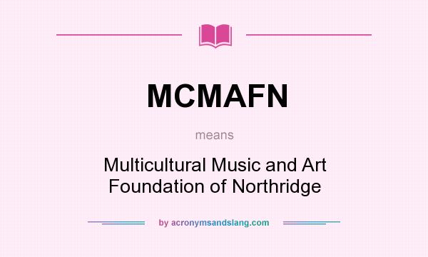 What does MCMAFN mean? It stands for Multicultural Music and Art Foundation of Northridge