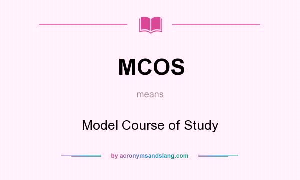 What does MCOS mean? It stands for Model Course of Study