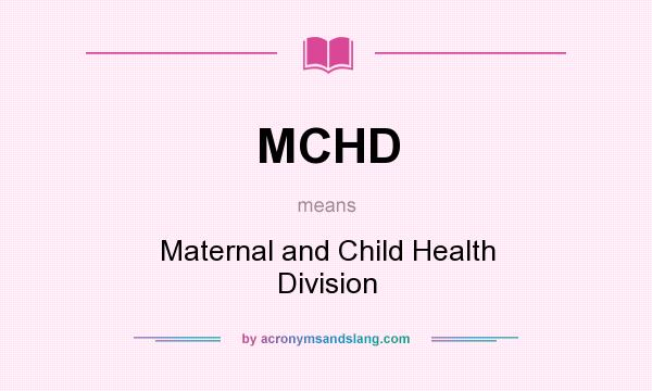 What does MCHD mean? It stands for Maternal and Child Health Division