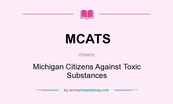 What does MCATS mean? It stands for Michigan Citizens Against Toxic Substances
