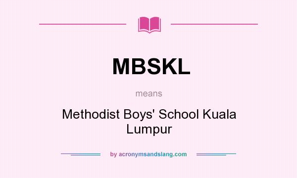 What does MBSKL mean? It stands for Methodist Boys` School Kuala Lumpur