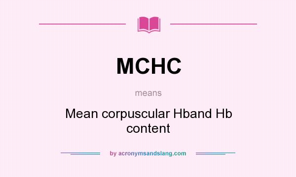What does MCHC mean? It stands for Mean corpuscular Hband Hb content
