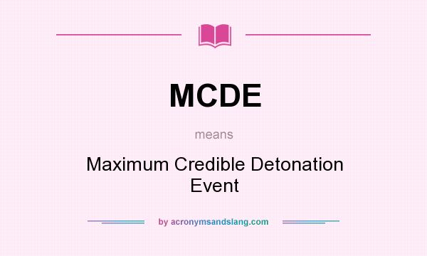 What does MCDE mean? It stands for Maximum Credible Detonation Event