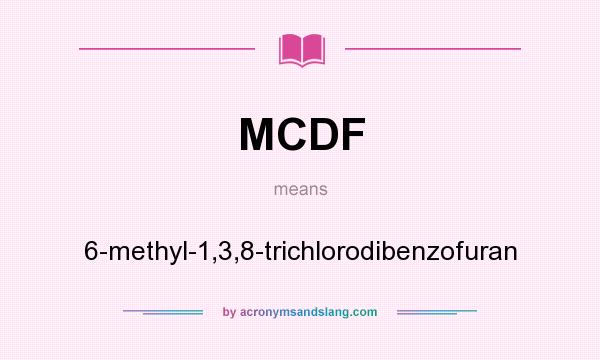 What does MCDF mean? It stands for 6-methyl-1,3,8-trichlorodibenzofuran