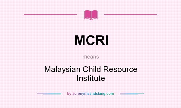 What does MCRI mean? It stands for Malaysian Child Resource Institute