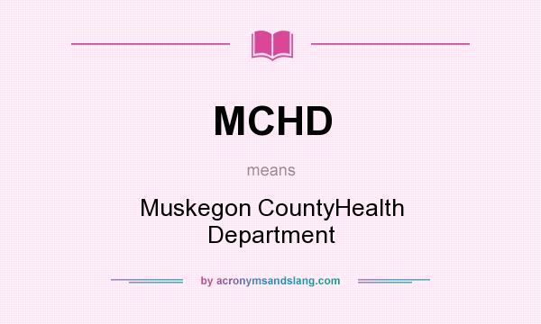 What does MCHD mean? It stands for Muskegon CountyHealth Department