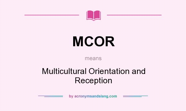What does MCOR mean? It stands for Multicultural Orientation and Reception