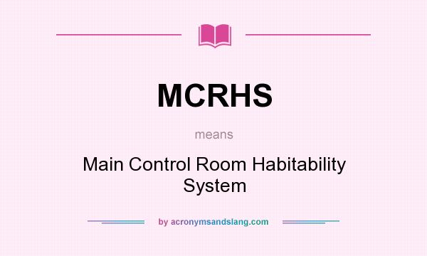 What does MCRHS mean? It stands for Main Control Room Habitability System