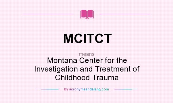 What does MCITCT mean? It stands for Montana Center for the Investigation and Treatment of Childhood Trauma