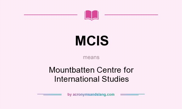 What does MCIS mean? It stands for Mountbatten Centre for International Studies