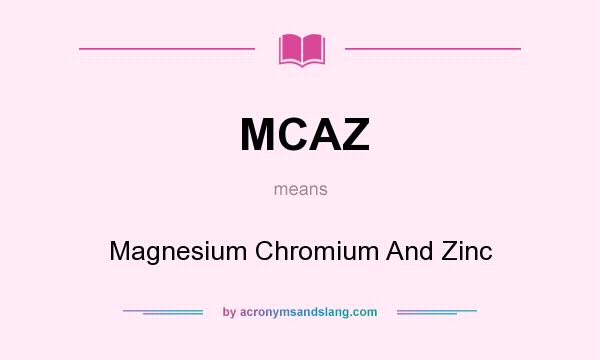 What does MCAZ mean? It stands for Magnesium Chromium And Zinc
