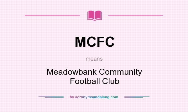 What does MCFC mean? It stands for Meadowbank Community Football Club