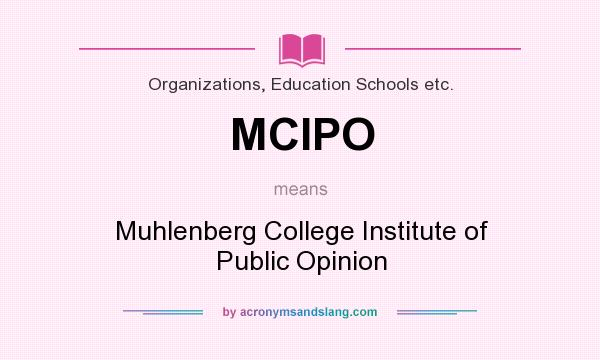 What does MCIPO mean? It stands for Muhlenberg College Institute of Public Opinion