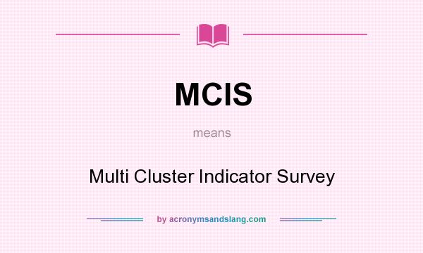 What does MCIS mean? It stands for Multi Cluster Indicator Survey