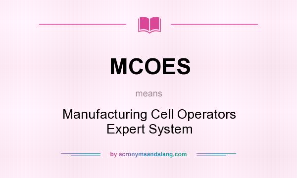 What does MCOES mean? It stands for Manufacturing Cell Operators Expert System