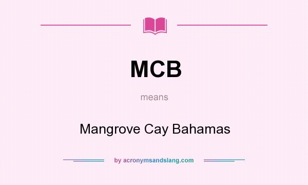 What does MCB mean? It stands for Mangrove Cay Bahamas