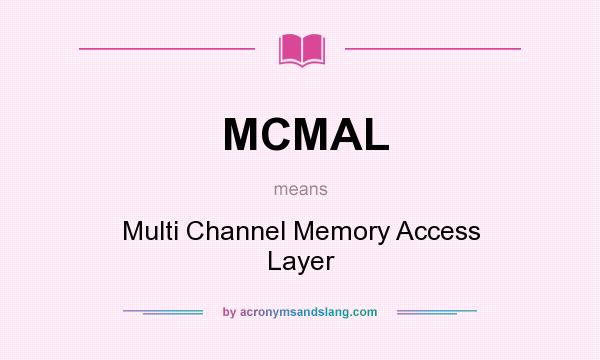 What does MCMAL mean? It stands for Multi Channel Memory Access Layer