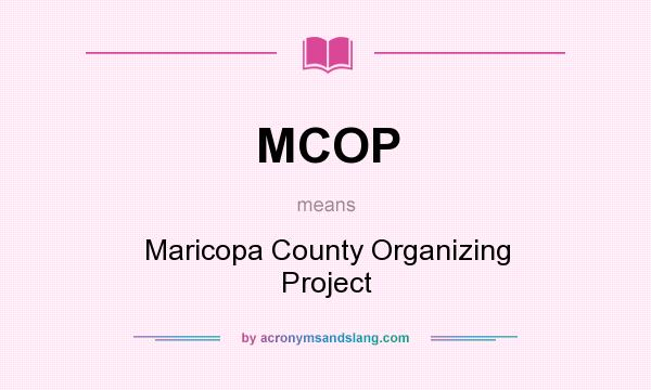 What does MCOP mean? It stands for Maricopa County Organizing Project