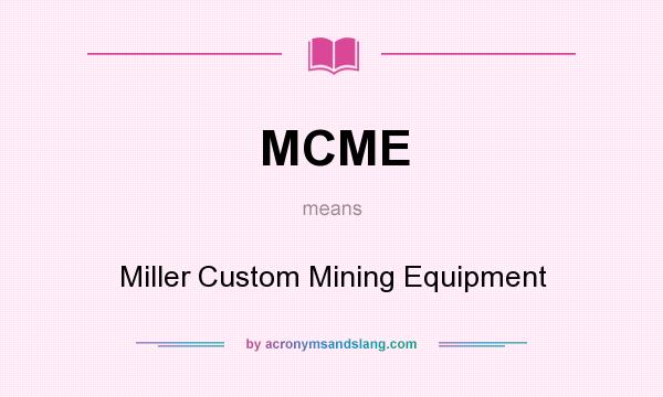 What does MCME mean? It stands for Miller Custom Mining Equipment
