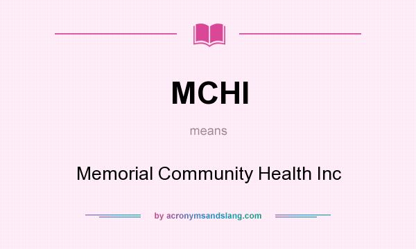 What does MCHI mean? It stands for Memorial Community Health Inc