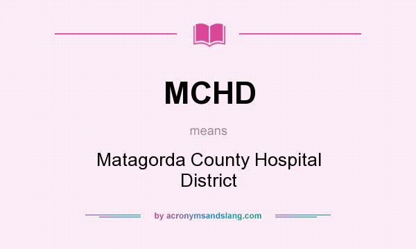 What does MCHD mean? It stands for Matagorda County Hospital District