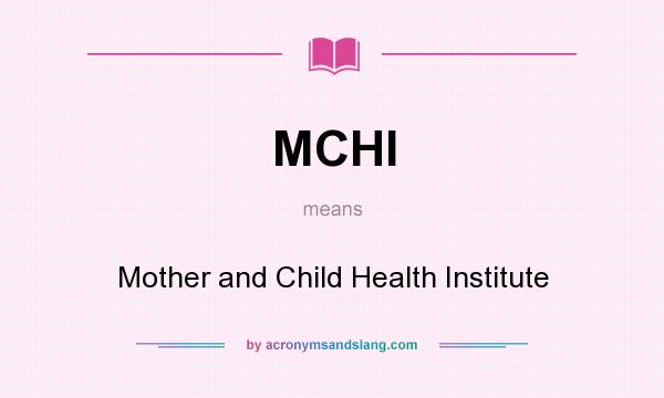 What does MCHI mean? It stands for Mother and Child Health Institute