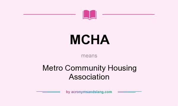 What does MCHA mean? It stands for Metro Community Housing Association