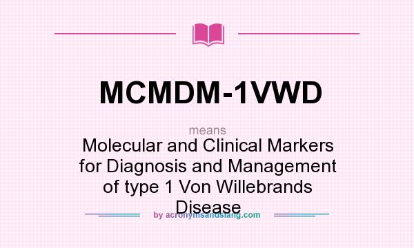 What does MCMDM-1VWD mean? It stands for Molecular and Clinical Markers for Diagnosis and Management of type 1 Von Willebrands Disease
