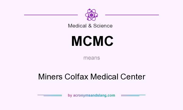 What does MCMC mean? It stands for Miners Colfax Medical Center