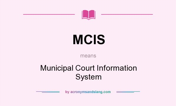 What does MCIS mean? It stands for Municipal Court Information System
