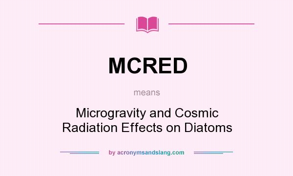 What does MCRED mean? It stands for Microgravity and Cosmic Radiation Effects on Diatoms