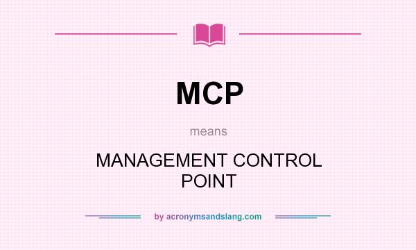What does MCP mean? It stands for MANAGEMENT CONTROL POINT