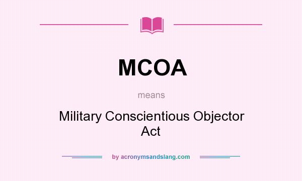 What does MCOA mean? It stands for Military Conscientious Objector Act