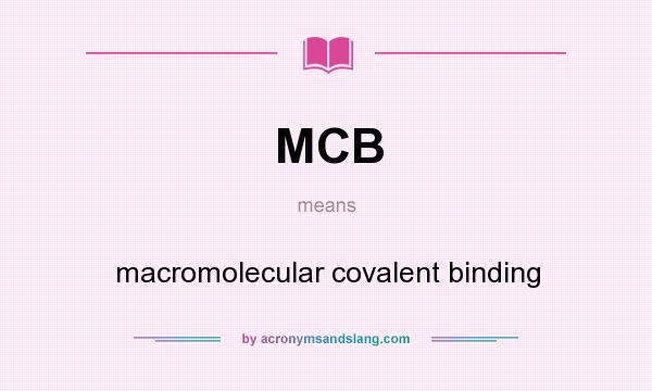 What does MCB mean? It stands for macromolecular covalent binding