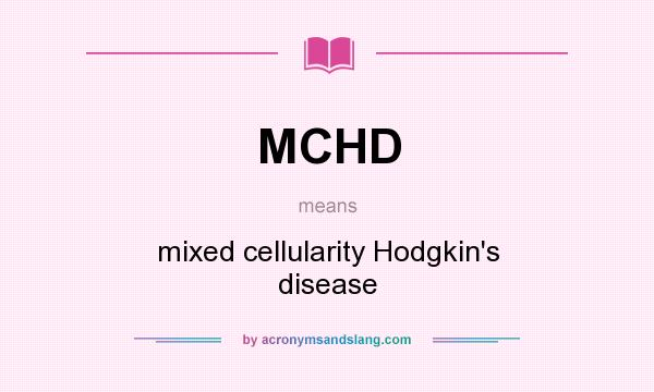 What does MCHD mean? It stands for mixed cellularity Hodgkin`s disease