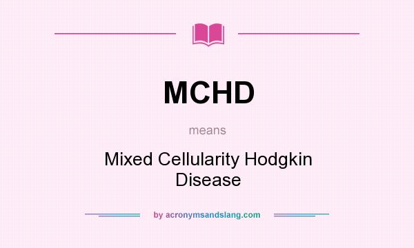 What does MCHD mean? It stands for Mixed Cellularity Hodgkin Disease
