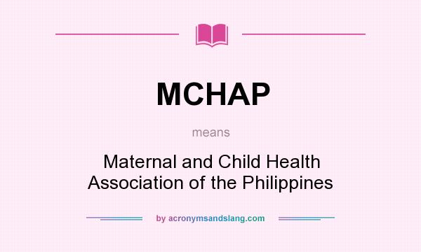 What does MCHAP mean? It stands for Maternal and Child Health Association of the Philippines