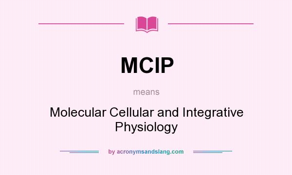 What does MCIP mean? It stands for Molecular Cellular and Integrative Physiology
