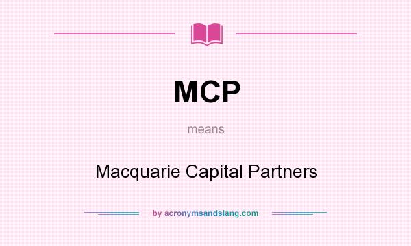 What does MCP mean? It stands for Macquarie Capital Partners