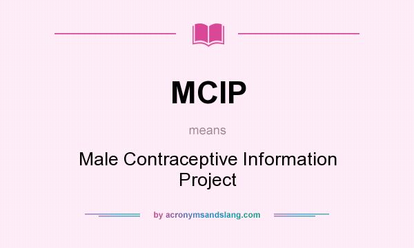 What does MCIP mean? It stands for Male Contraceptive Information Project