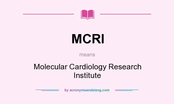 What does MCRI mean? It stands for Molecular Cardiology Research Institute