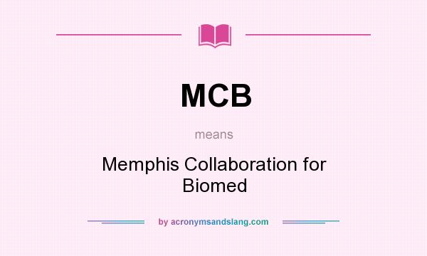 What does MCB mean? It stands for Memphis Collaboration for Biomed